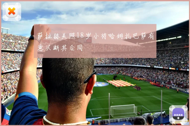 萨拉赫关照18岁小将哈姆扎巴萨有意买断其合同