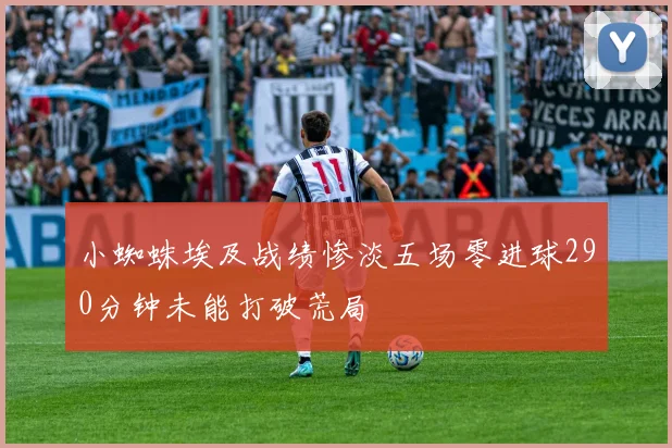 小蜘蛛埃及战绩惨淡五场零进球290分钟未能打破荒局